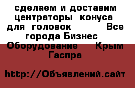 сделаем и доставим центраторы (конуса) для  головок Krones - Все города Бизнес » Оборудование   . Крым,Гаспра